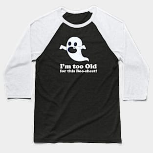 I am too old for this boo-sheet Baseball T-Shirt